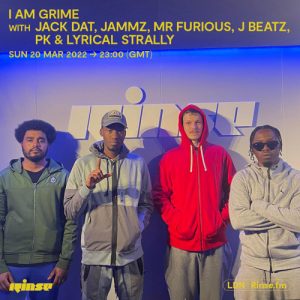 I Am Grime with Jack Dat, Jammz, Mr Furious, J Beatz, PK & Lyrical Strally - 20 March 2022