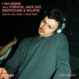 I Am Grime with Furious, Jack Dat, Deepsound, Dubz D & Eklipse - 24 July 2022